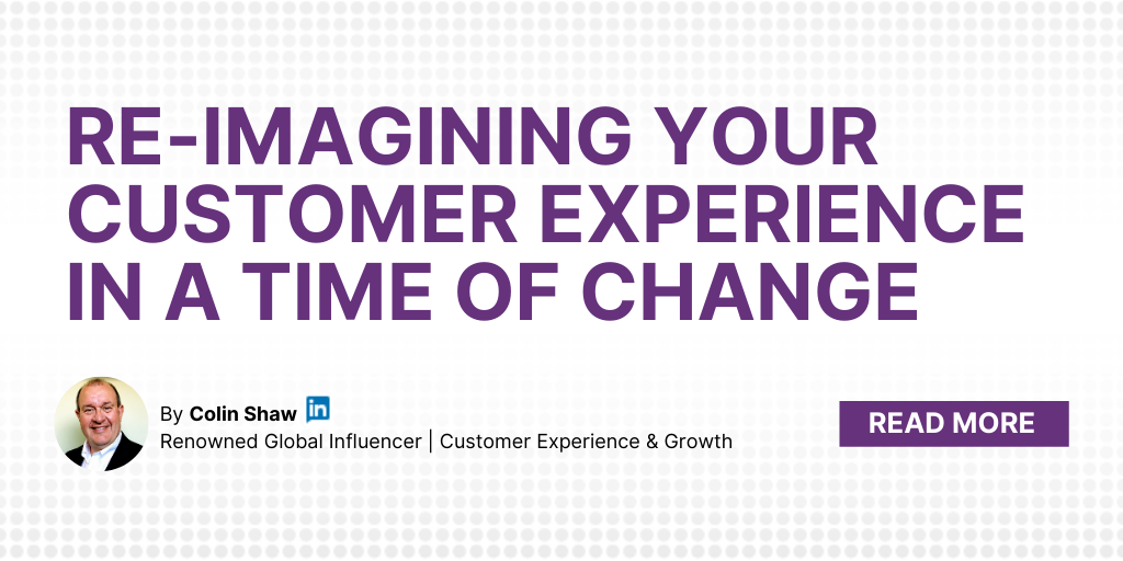 Re-Imagining Your Customer Experience in a Time of Change